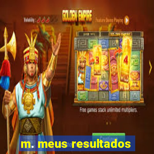 m. meus resultados